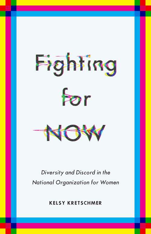 Book cover of Fighting for NOW: Diversity and Discord in the National Organization for Women