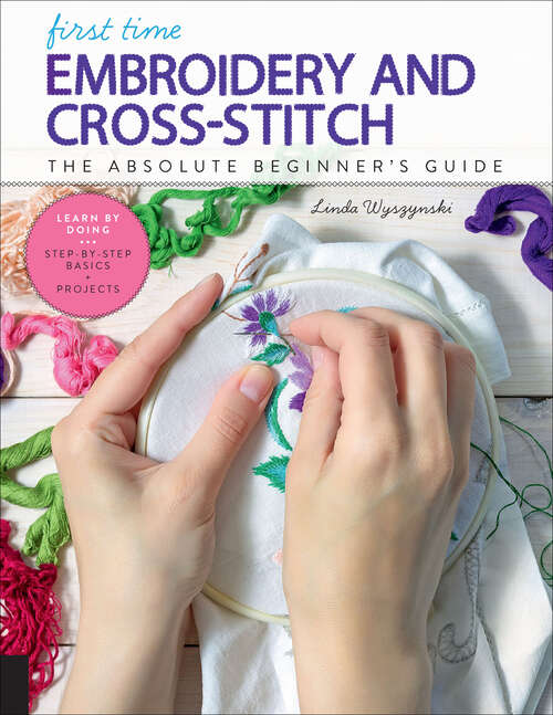 Book cover of First Time Embroidery and Cross-Stitch: The Absolute Beginner's Guide