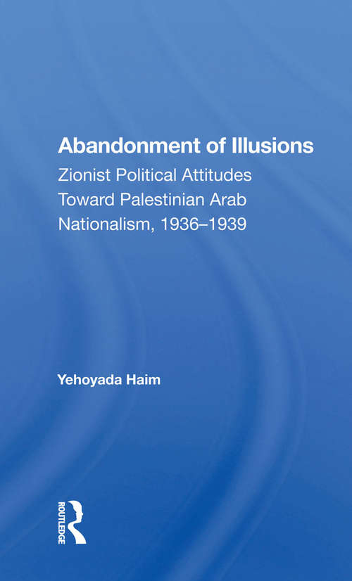 Book cover of Abandonment Of Illusions: Zionist Political Attitudes Toward Palestinian Arab Nationalism, 1936-1939