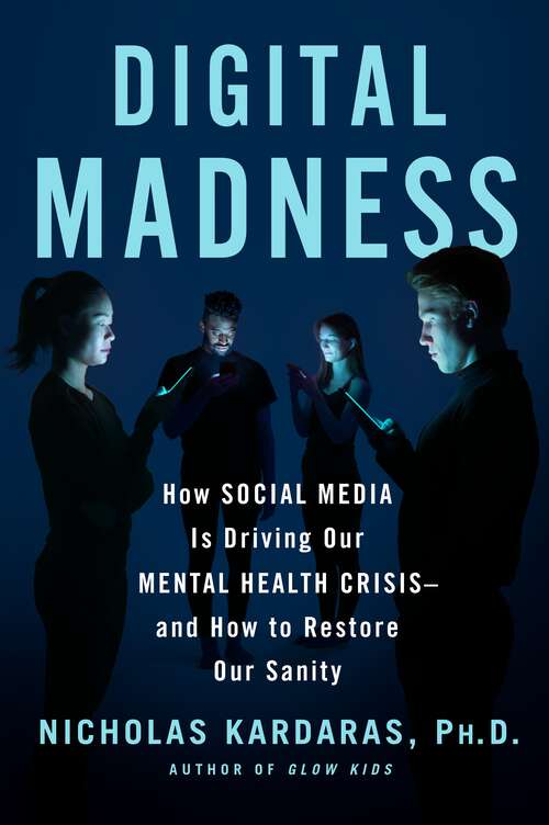 Book cover of Digital Madness: How Social Media Is Driving Our Mental Health Crisis--and How to Restore Our Sanity