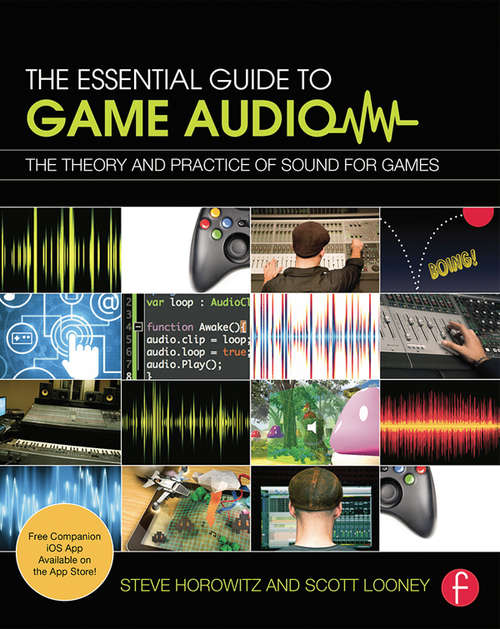 The Essential Guide to Game Audio: The Theory and Practice of Sound for Games