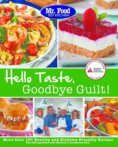 Book cover of Mr. Food Test Kitchen's Hello Taste, Goodbye Guilt!: Over 150 Healthy and Diabetes Friendly Recipes