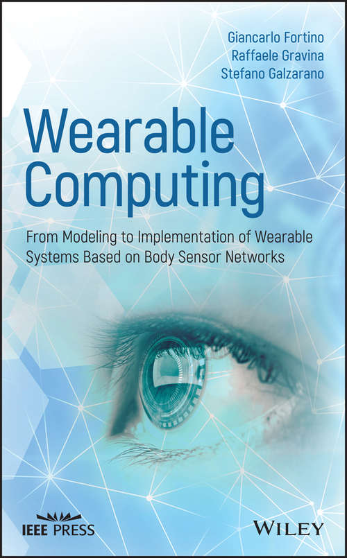 Wearable Computing: From Modeling to Implementation of Wearable Systems based on Body Sensor Networks (Wiley - IEEE)
