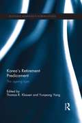 Korea's Retirement Predicament: The Ageing Tiger (Routledge Advances in Korean Studies)