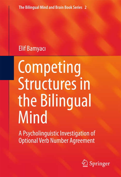 Competing Structures in the Bilingual Mind: A Psycholinguistic Investigation of Optional Verb Number Agreement (The Bilingual Mind and Brain Book Series #2)