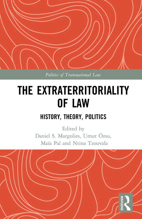 The Extraterritoriality of Law: History, Theory, Politics (Politics of Transnational Law)
