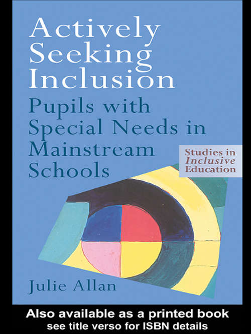 Actively Seeking Inclusion: Pupils with Special Needs in Mainstream Schools (Studies In Inclusive Education Ser.)