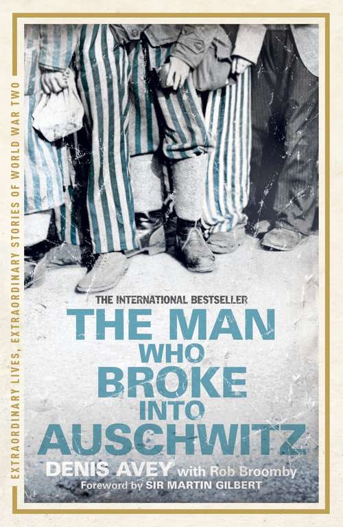 The Man Who Broke into Auschwitz: The Extraordinary True Story (Extraordinary Lives, Extraordinary Stories of World War Two #8)