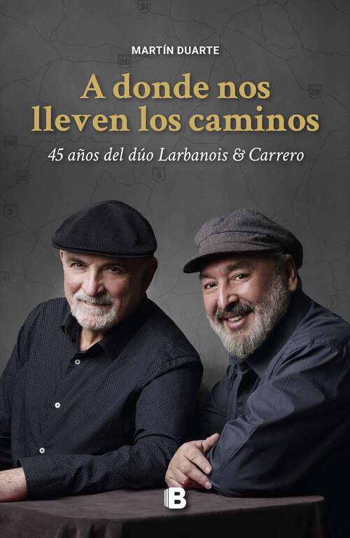 Book cover of A donde nos lleven los caminos: 45 años del dúo Larbanois & Carrero