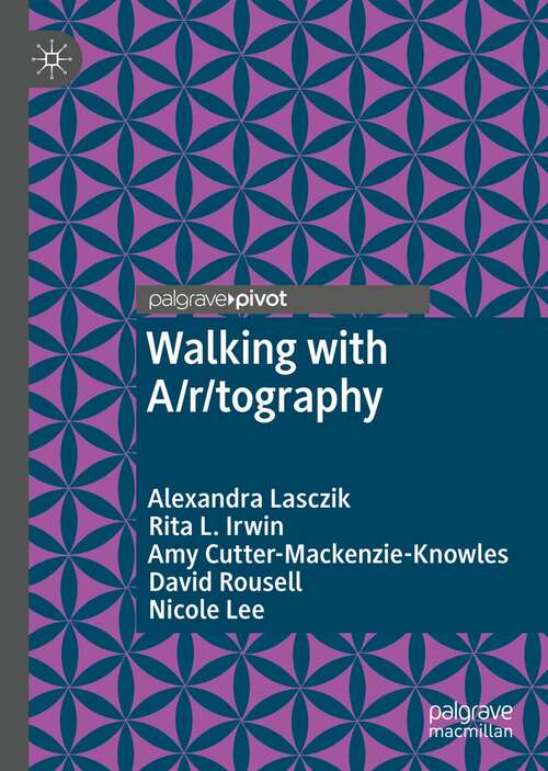 Walking with A/r/tography (Palgrave Studies in Movement across Education, the Arts and the Social Sciences)