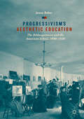Progressivism's Aesthetic Education: The Bildungsroman and the American School, 1890–1920