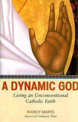 Book cover of A Dynamic God: Living an Unconventional  Catholic Faith