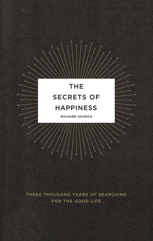The Secrets of Happiness: Three Thousand Years of Searching for the Good Life