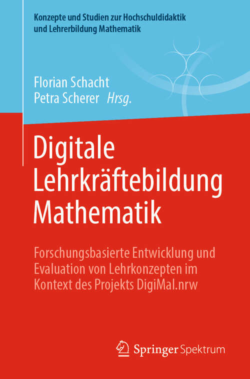 Book cover of Digitale Lehrkräftebildung Mathematik: Forschungsbasierte Entwicklung und Evaluation von Lehrkonzepten im Kontext des Projekts DigiMal.nrw (Konzepte und Studien zur Hochschuldidaktik und Lehrerbildung Mathematik)