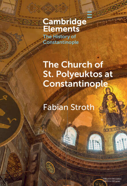 Book cover of The Church of St. Polyeuktos at Constantinople (Elements in the History of Constantinople)