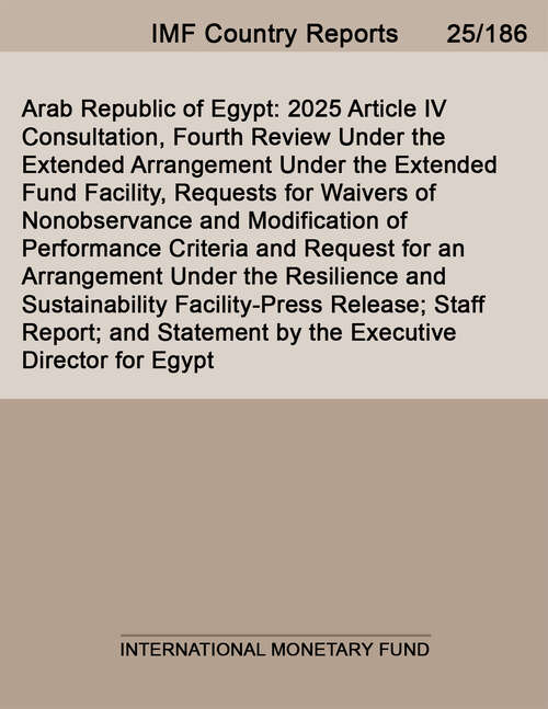 Book cover of Arab Republic of Egypt: 2025 Article IV Consultation, Fourth Review Under the Extended Arrangement Under the Extended Fund Facility, Requests for Waivers of Nonobservance and Modification of Performance Criteria and Request for an Arrangement Under the Resilience and Sustainability Facility-Press Release; Staff Report; and Statement by the Executive Director for Egypt