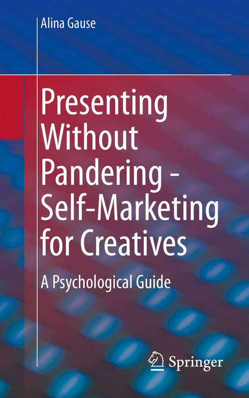 Book cover of Presenting Without Pandering - Self-Marketing for Creatives: A Psychological Guide (1st ed. 2022)