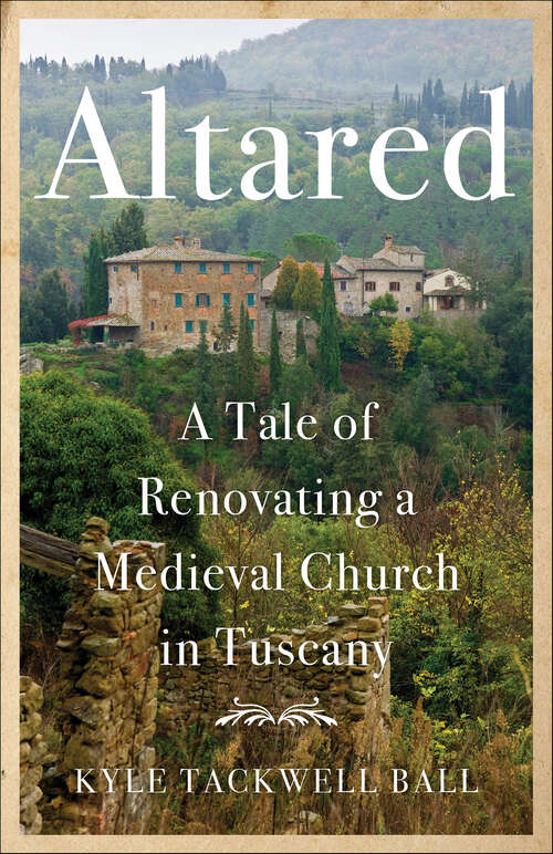 Book cover of Altared: A Tale of Renovating a Medieval Church in Tuscany