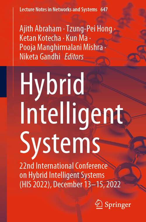Book cover of Hybrid Intelligent Systems: 22nd International Conference on Hybrid Intelligent Systems (HIS 2022), December 13–15, 2022 (1st ed. 2023) (Lecture Notes in Networks and Systems #647)
