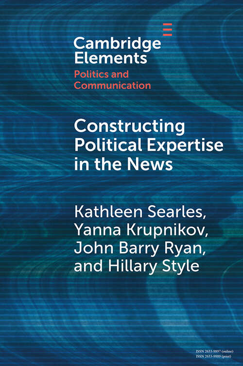 Constructing Political Expertise in the News (Elements in Politics and Communication)