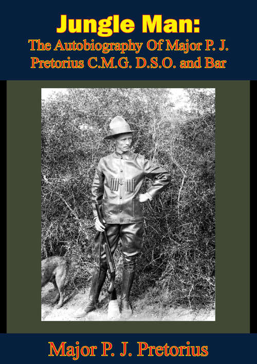 Jungle Man: The Autobiography Of Major P. J. Pretorius C.M.G. D.S.O. and Bar