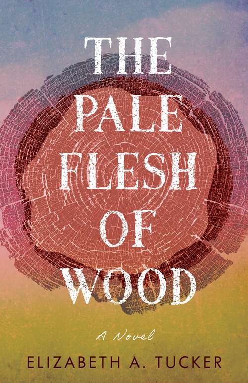 Book cover of The Pale Flesh of Wood: A Novel