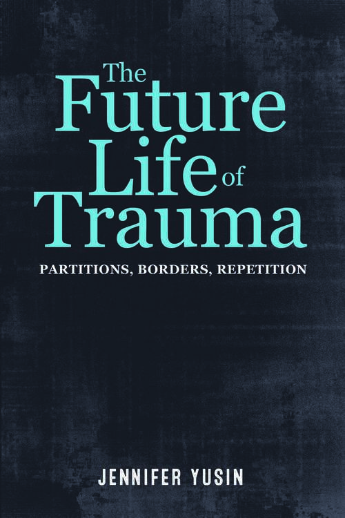 Book cover of The Future Life of Trauma: Partitions, Borders, Repetition