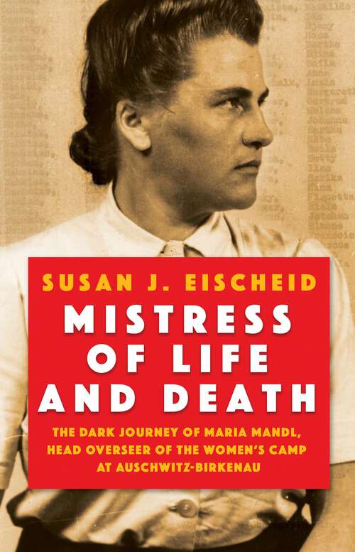 Book cover of Mistress of Life and Death: The Dark Journey of Maria Mandl, Head Overseer of the Women's Camp at Auschwitz-Birkenau