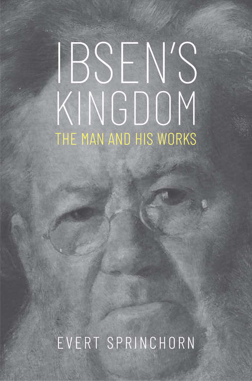 Book cover of Ibsen's Kingdom: The Man and His Works