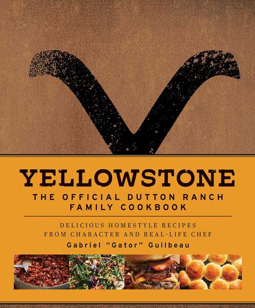 Book cover of Yellowstone: Delicious Homestyle Recipes from Character and Real-Life Chef Gabriel "Gator" Guilbeau
