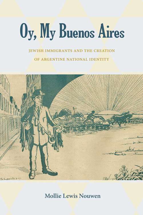 Book cover of Oy, My Buenos Aires: Jewish Immigrants and the Creation of Argentine National Identity