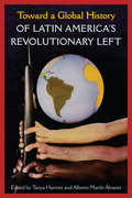 Toward a Global History of Latin America’s Revolutionary Left