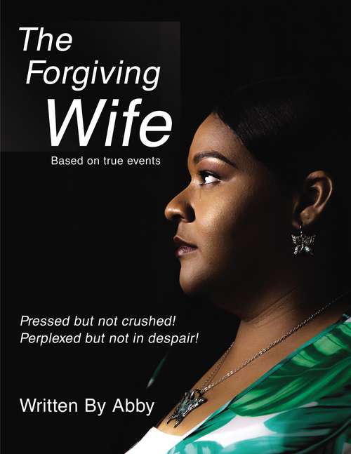 Book cover of The Forgiving Wife: Pressed but not crushed! Perplexed but not in despair!
Based on true events