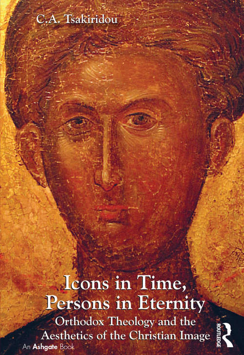 Icons in Time, Persons in Eternity: Orthodox Theology and the Aesthetics of the Christian Image