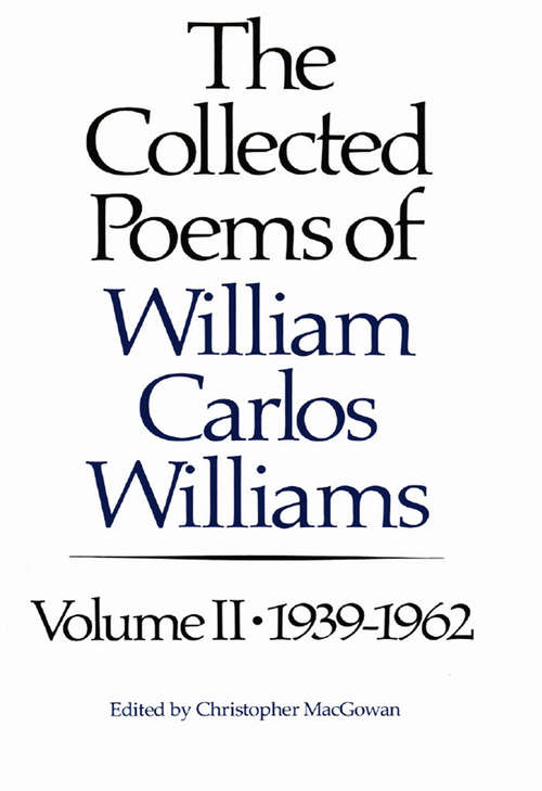 The Collected Poems of Williams Carlos Williams: 1939-1962 (Vol #2)