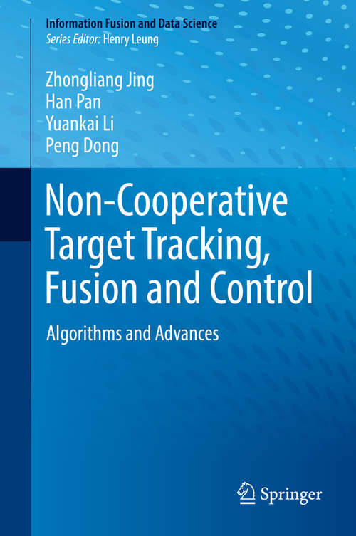 Non-Cooperative Target Tracking, Fusion and Control: Algorithms and Advances (Information Fusion and Data Science)
