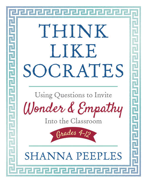 Book cover of Think Like Socrates: Using Questions to Invite Wonder and Empathy Into the Classroom, Grades 4-12 (Corwin Teaching Essentials)