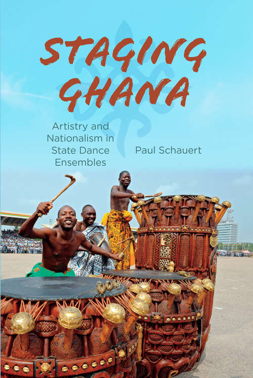 Book cover of Staging Ghana: Artistry And Nationalism In State Dance Ensembles (Ethnomusicology Multimedia)