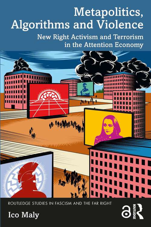 Book cover of Metapolitics, Algorithms and Violence: New Right Activism and Terrorism in the Attention Economy (1) (Routledge Studies in Fascism and the Far Right)
