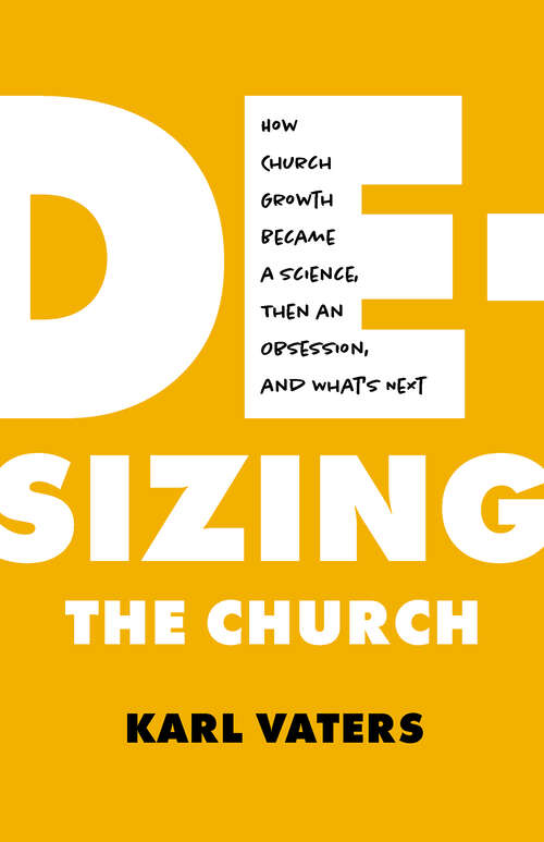 Book cover of De-sizing the Church: How Church Growth Became a Science, Then an Obsession, and What's Next