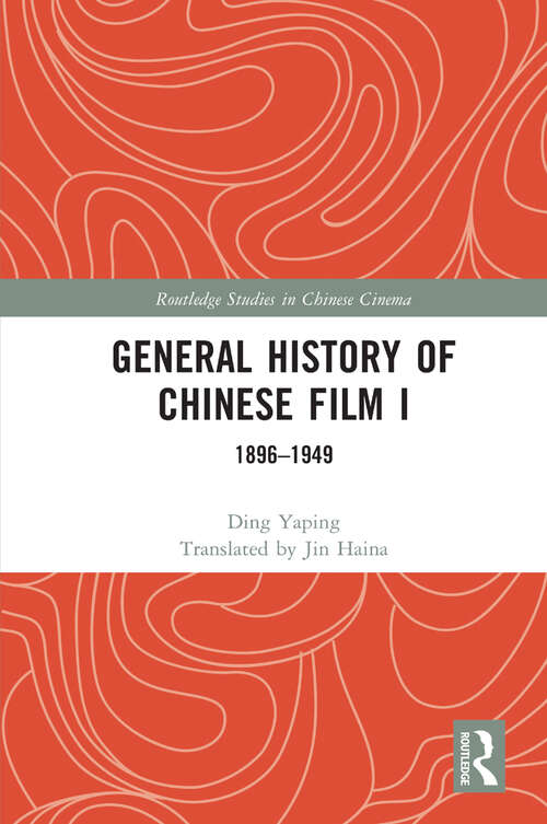 Book cover of General History of Chinese Film I: 1896–1949 (Routledge Studies in Chinese Cinema)