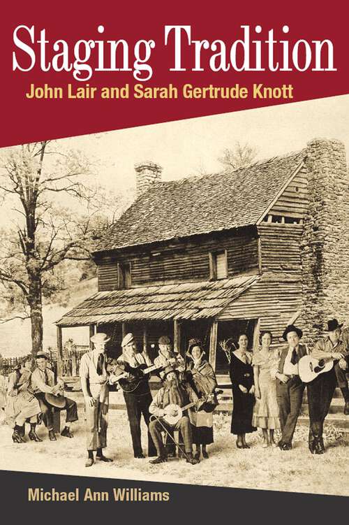 Book cover of Staging Tradition: John Lair and Sarah Gertrude Knott (Music in American Life)