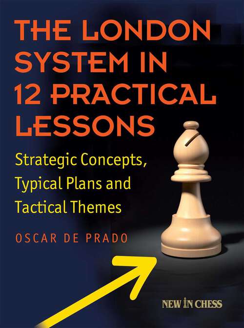Book cover of The London System in 12 Practical Lessons: Strategic Concepts, Typical Plans and Tactical Themes