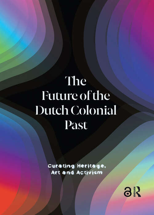 Book cover of The Future of the Dutch Colonial Past: Curating Heritage, Art and Activism (1)