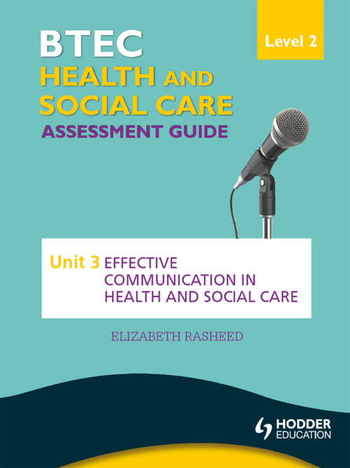 BTEC First Health and Social Care Level 2 Assessment Guide: Unit 3 Effective Communication in Health and Social Care
