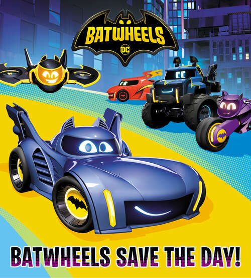 Book cover of Batwheels Save the Day! (DC Batman: Batwheels)