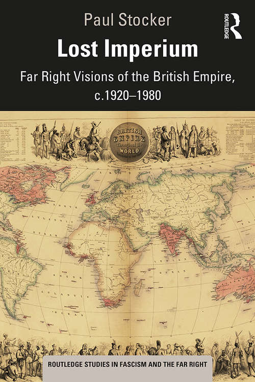 Lost Imperium: Far Right Visions of the British Empire, c.1920–1980 (Routledge Studies in Fascism and the Far Right)