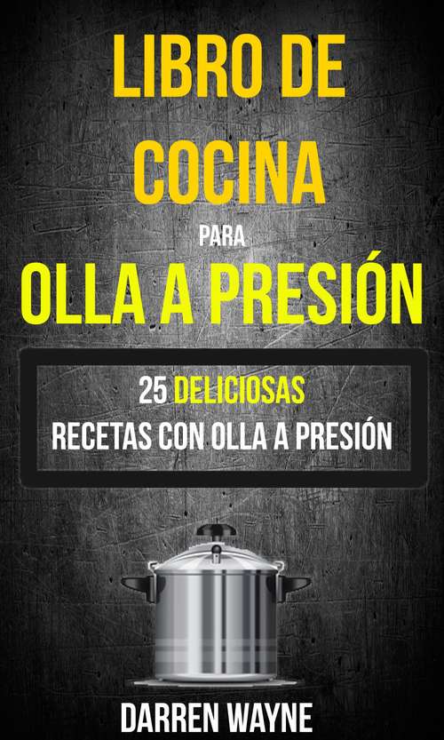 Book cover of Libro de Cocina para Olla a Presión - 25 deliciosas recetas con olla a presión (Recetas: Pressure Cooker)