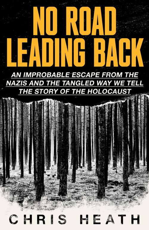 Book cover of No Road Leading Back: An Improbable Escape from the Nazis – and the Tangled Way We Tell the Story of the Holocaust
