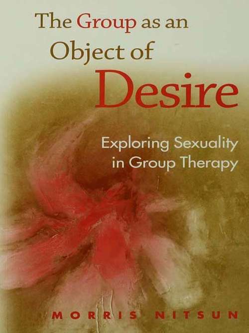 Book cover of The Group as an Object of Desire: Exploring Sexuality in Group Therapy